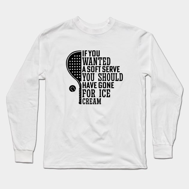 If You Wanted A Soft Serve Funny Racquetball Saying For Coach Player Long Sleeve T-Shirt by Nisrine